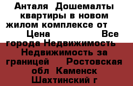 Анталя, Дошемалты квартиры в новом жилом комплексе от 39000$ › Цена ­ 2 482 000 - Все города Недвижимость » Недвижимость за границей   . Ростовская обл.,Каменск-Шахтинский г.